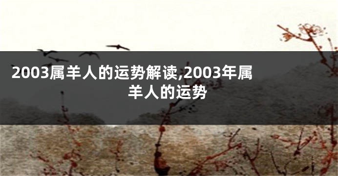 2003属羊人的运势解读,2003年属羊人的运势