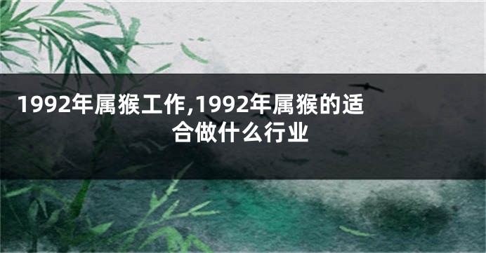 1992年属猴工作,1992年属猴的适合做什么行业