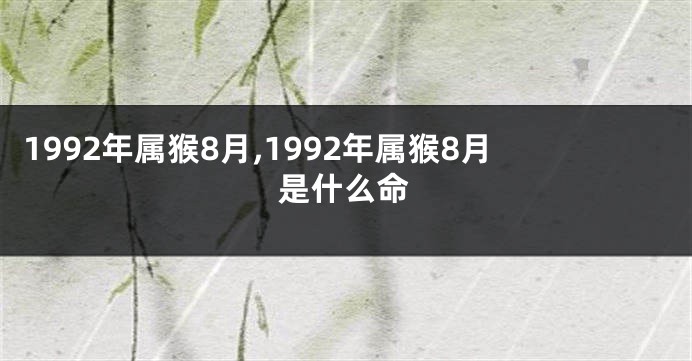 1992年属猴8月,1992年属猴8月是什么命