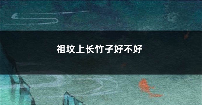 祖坟上长竹子好不好