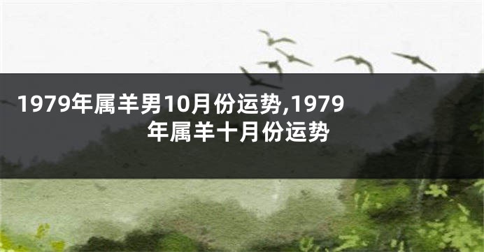 1979年属羊男10月份运势,1979年属羊十月份运势