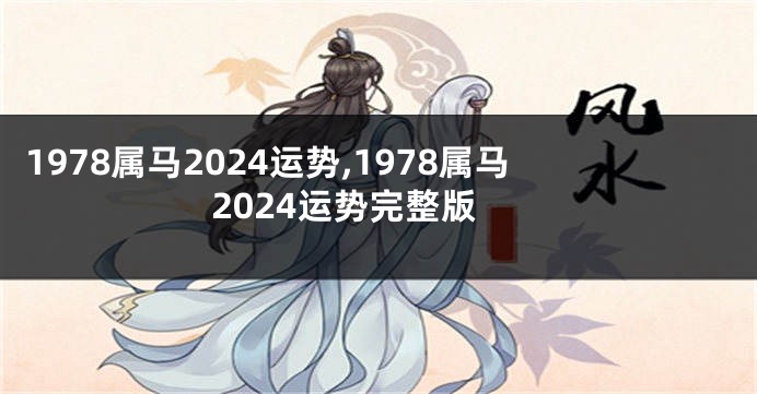 1978属马2024运势,1978属马2024运势完整版
