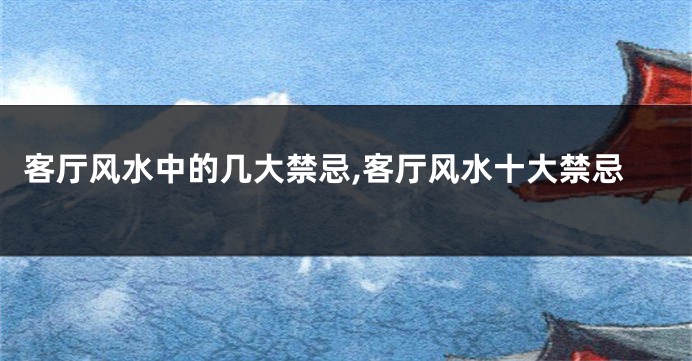 客厅风水中的几大禁忌,客厅风水十大禁忌