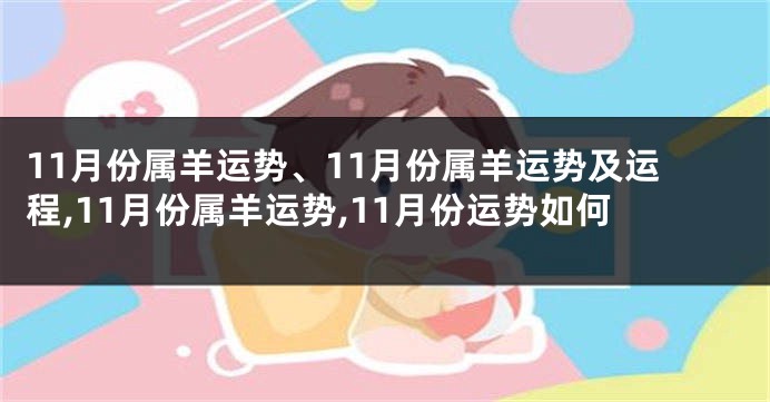 11月份属羊运势、11月份属羊运势及运程,11月份属羊运势,11月份运势如何