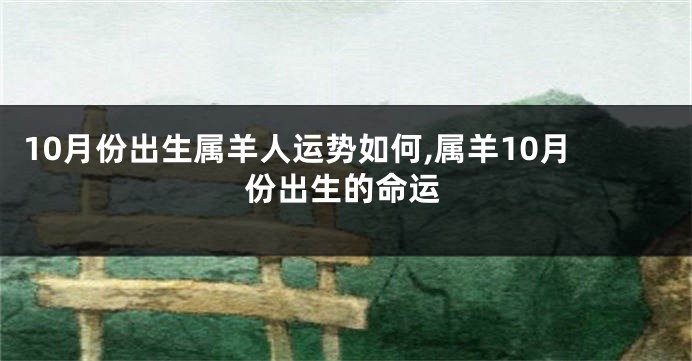 10月份出生属羊人运势如何,属羊10月份出生的命运