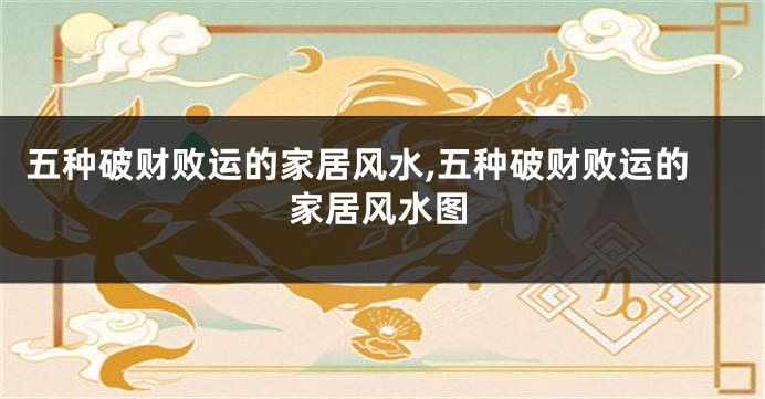 五种破财败运的家居风水,五种破财败运的家居风水图