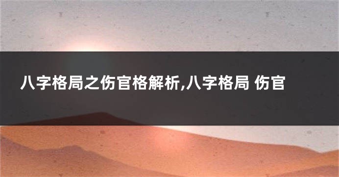 八字格局之伤官格解析,八字格局 伤官