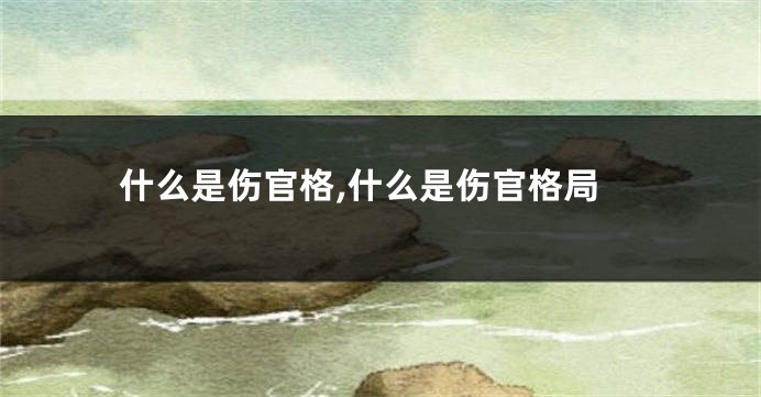 什么是伤官格,什么是伤官格局