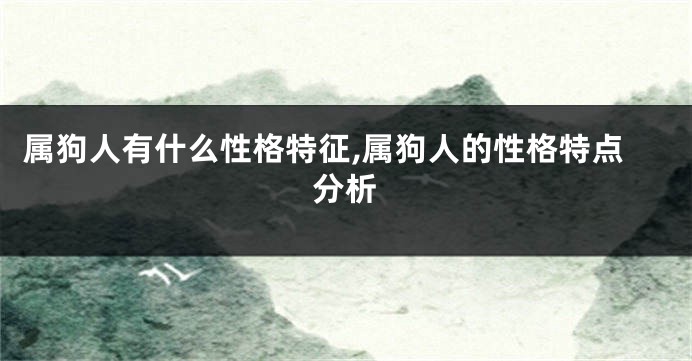 属狗人有什么性格特征,属狗人的性格特点分析
