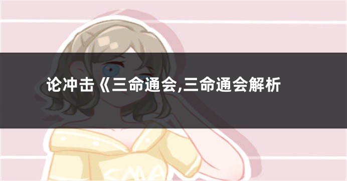 论冲击《三命通会,三命通会解析