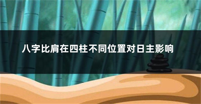 八字比肩在四柱不同位置对日主影响