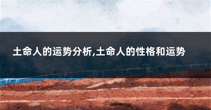 土命人的运势分析,土命人的性格和运势