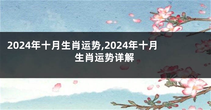 2024年十月生肖运势,2024年十月生肖运势详解
