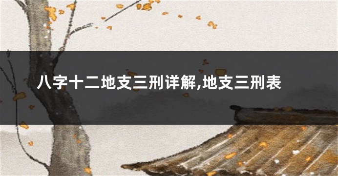 八字十二地支三刑详解,地支三刑表