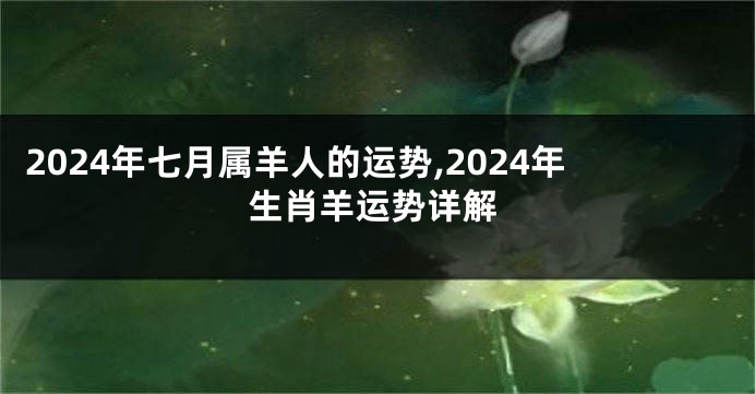 2024年七月属羊人的运势,2024年生肖羊运势详解