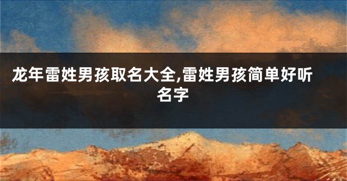 龙年雷姓男孩取名大全,雷姓男孩简单好听名字