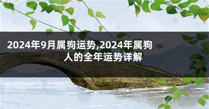 2024年9月属狗运势,2024年属狗人的全年运势详解