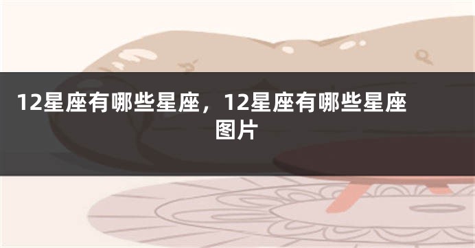 12星座有哪些星座，12星座有哪些星座图片