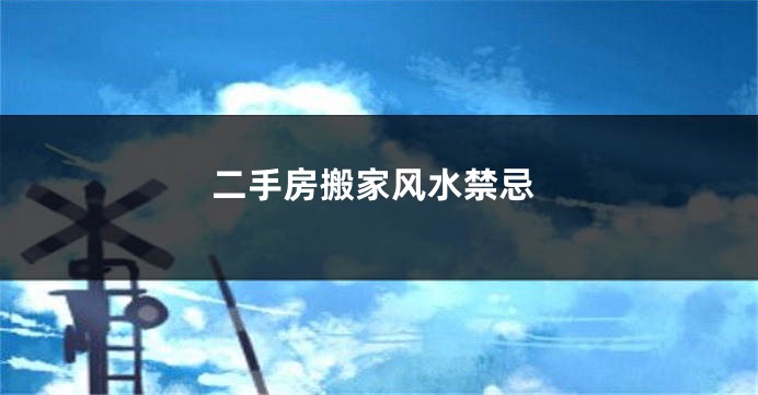 二手房搬家风水禁忌