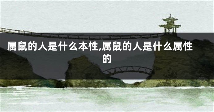 属鼠的人是什么本性,属鼠的人是什么属性的