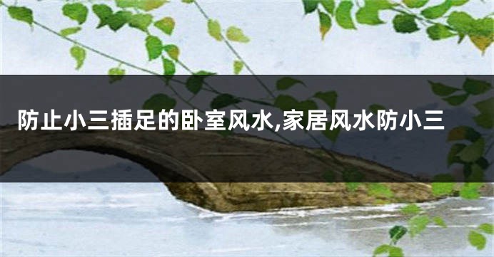 防止小三插足的卧室风水,家居风水防小三