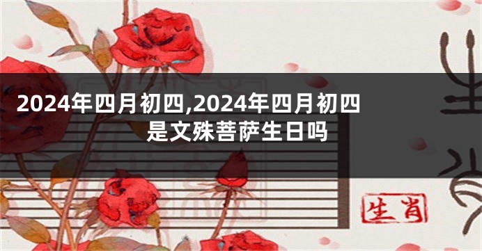2024年四月初四,2024年四月初四是文殊菩萨生日吗