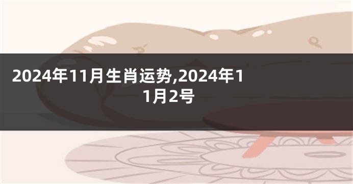 2024年11月生肖运势,2024年11月2号
