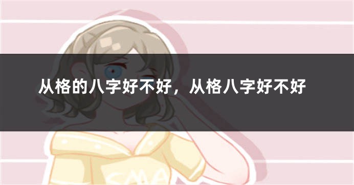 从格的八字好不好，从格八字好不好