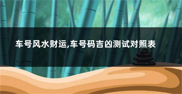 车号风水财运,车号码吉凶测试对照表