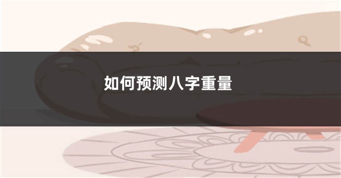 如何预测八字重量