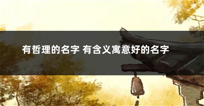 有哲理的名字 有含义寓意好的名字