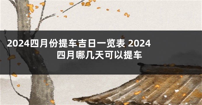 2024四月份提车吉日一览表 2024四月哪几天可以提车
