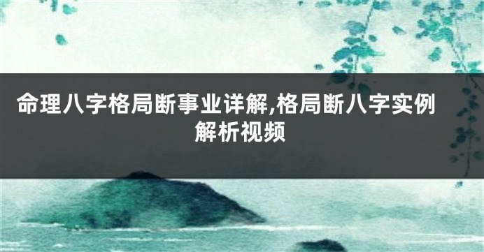 命理八字格局断事业详解,格局断八字实例解析视频