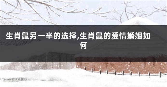 生肖鼠另一半的选择,生肖鼠的爱情婚姻如何