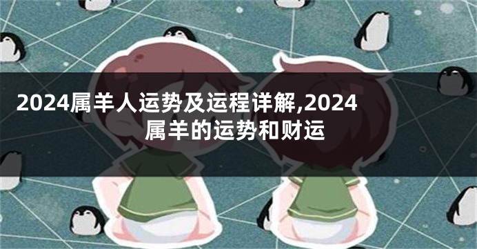 2024属羊人运势及运程详解,2024属羊的运势和财运