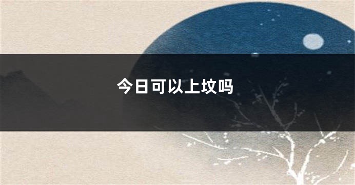 今日可以上坟吗