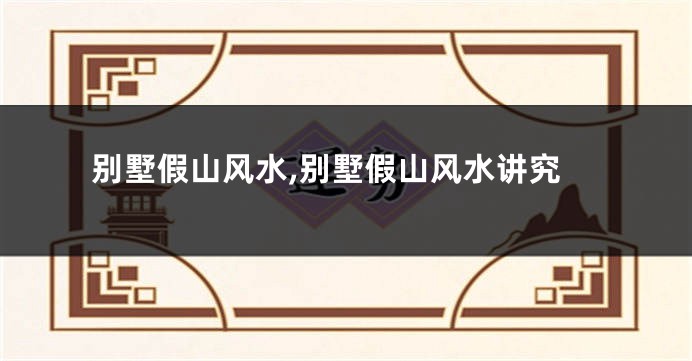 别墅假山风水,别墅假山风水讲究