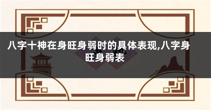 八字十神在身旺身弱时的具体表现,八字身旺身弱表