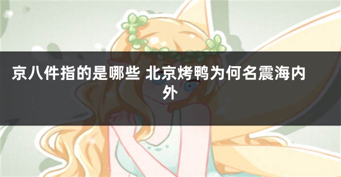 京八件指的是哪些 北京烤鸭为何名震海内外
