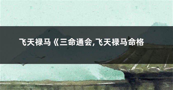 飞天禄马《三命通会,飞天禄马命格