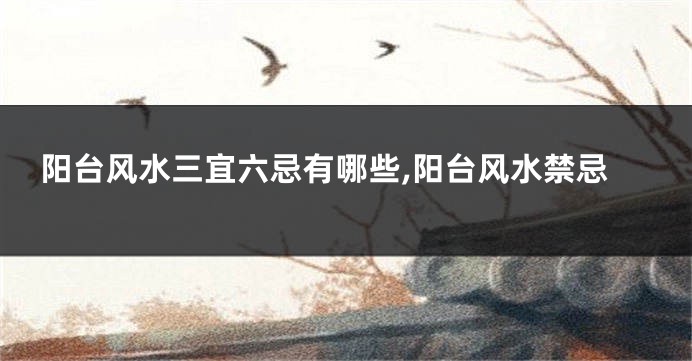 阳台风水三宜六忌有哪些,阳台风水禁忌