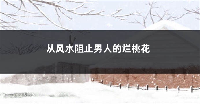 从风水阻止男人的烂桃花
