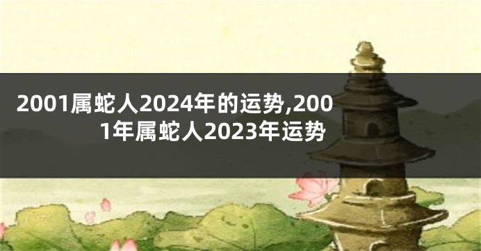 2001属蛇人2024年的运势,2001年属蛇人2023年运势