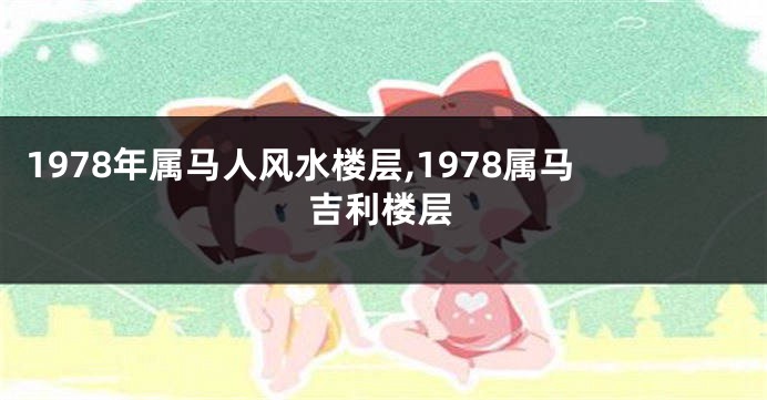 1978年属马人风水楼层,1978属马吉利楼层