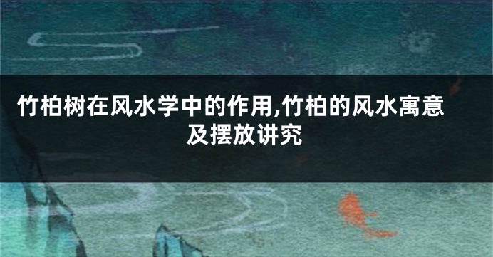 竹柏树在风水学中的作用,竹柏的风水寓意及摆放讲究