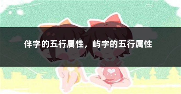 伴字的五行属性，屿字的五行属性