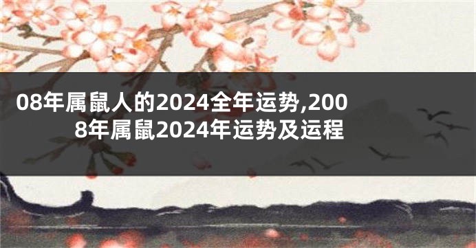 08年属鼠人的2024全年运势,2008年属鼠2024年运势及运程