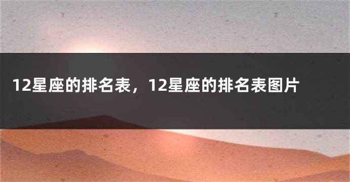 12星座的排名表，12星座的排名表图片