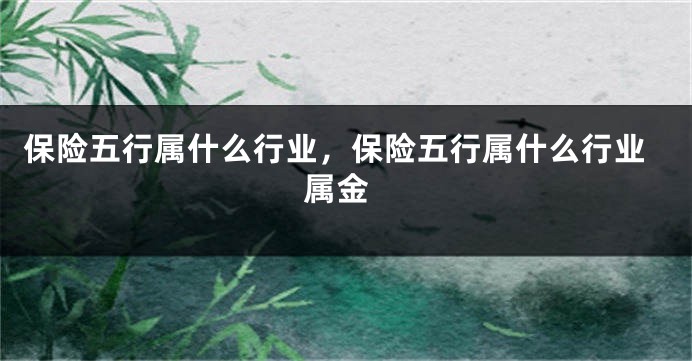 保险五行属什么行业，保险五行属什么行业 属金