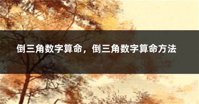 倒三角数字算命，倒三角数字算命方法